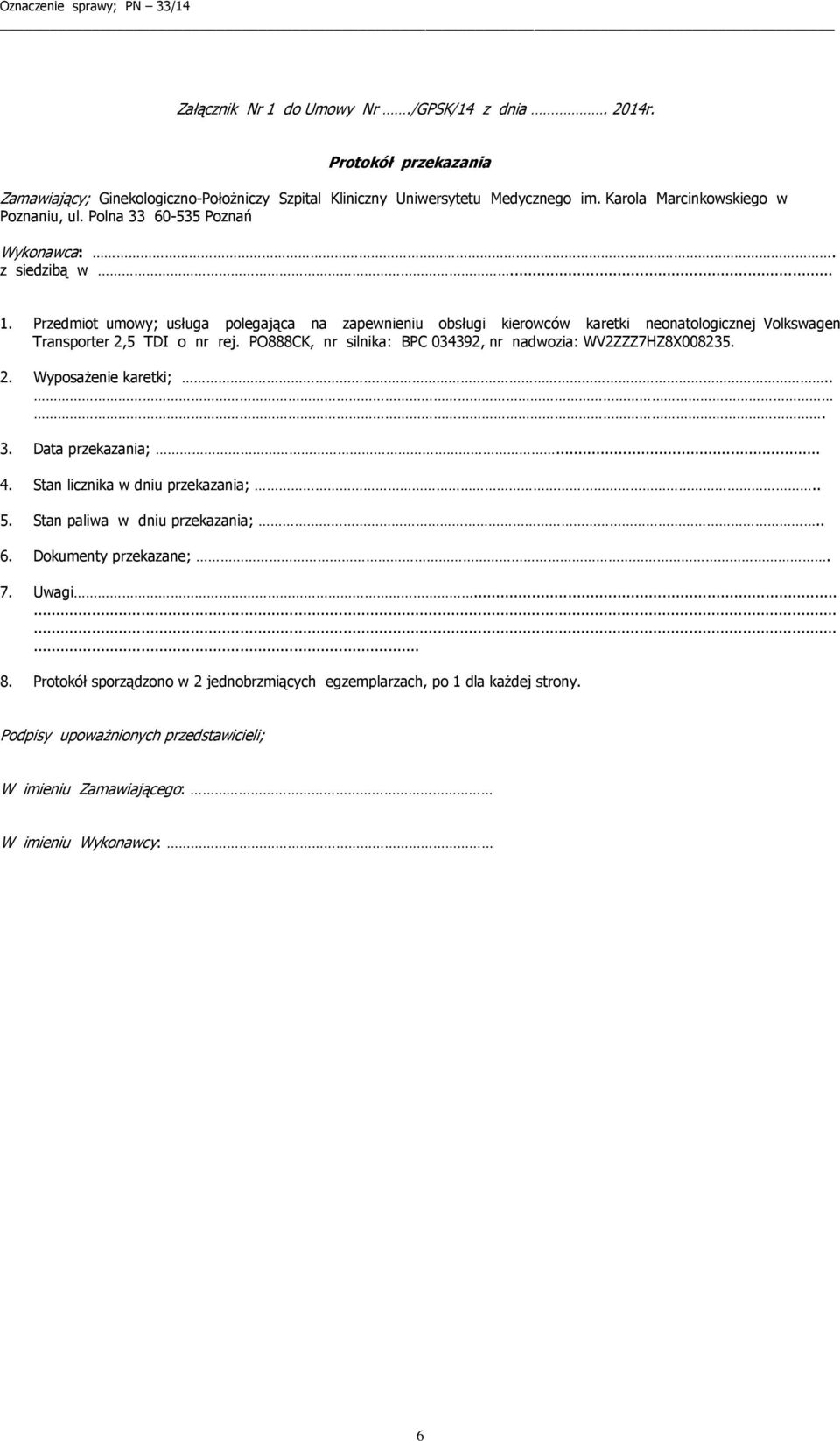 PO888CK, nr silnika: BPC 034392, nr nadwozia: WV2ZZZ7HZ8X008235. 2. Wyposażenie karetki;... 3. Data przekazania;... 4. Stan licznika w dniu przekazania;.. 5. Stan paliwa w dniu przekazania;.. 6.