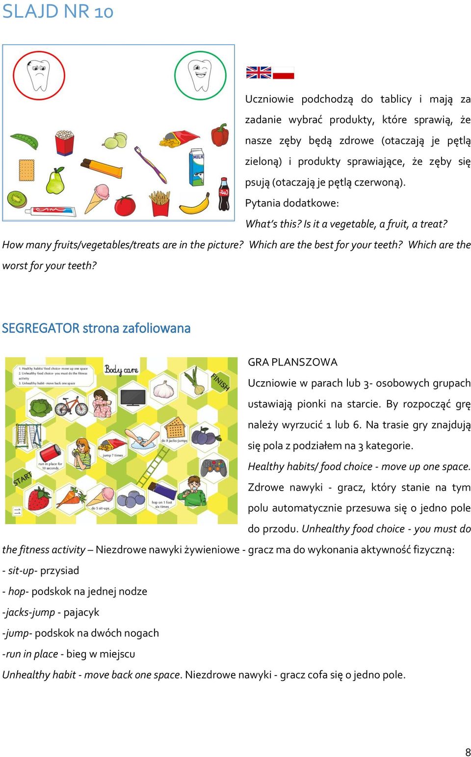 Which are the worst for your teeth? SEGREGATOR strona zafoliowana GRA PLANSZOWA Uczniowie w parach lub 3- osobowych grupach ustawiają pionki na starcie. By rozpocząć grę należy wyrzucić 1 lub 6.
