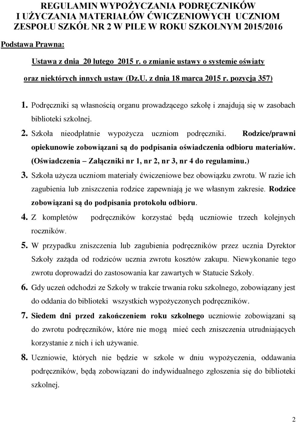 Podręczniki są własnością organu prowadzącego szkołę i znajdują się w zasobach biblioteki szkolnej. 2. Szkoła nieodpłatnie wypożycza uczniom podręczniki.