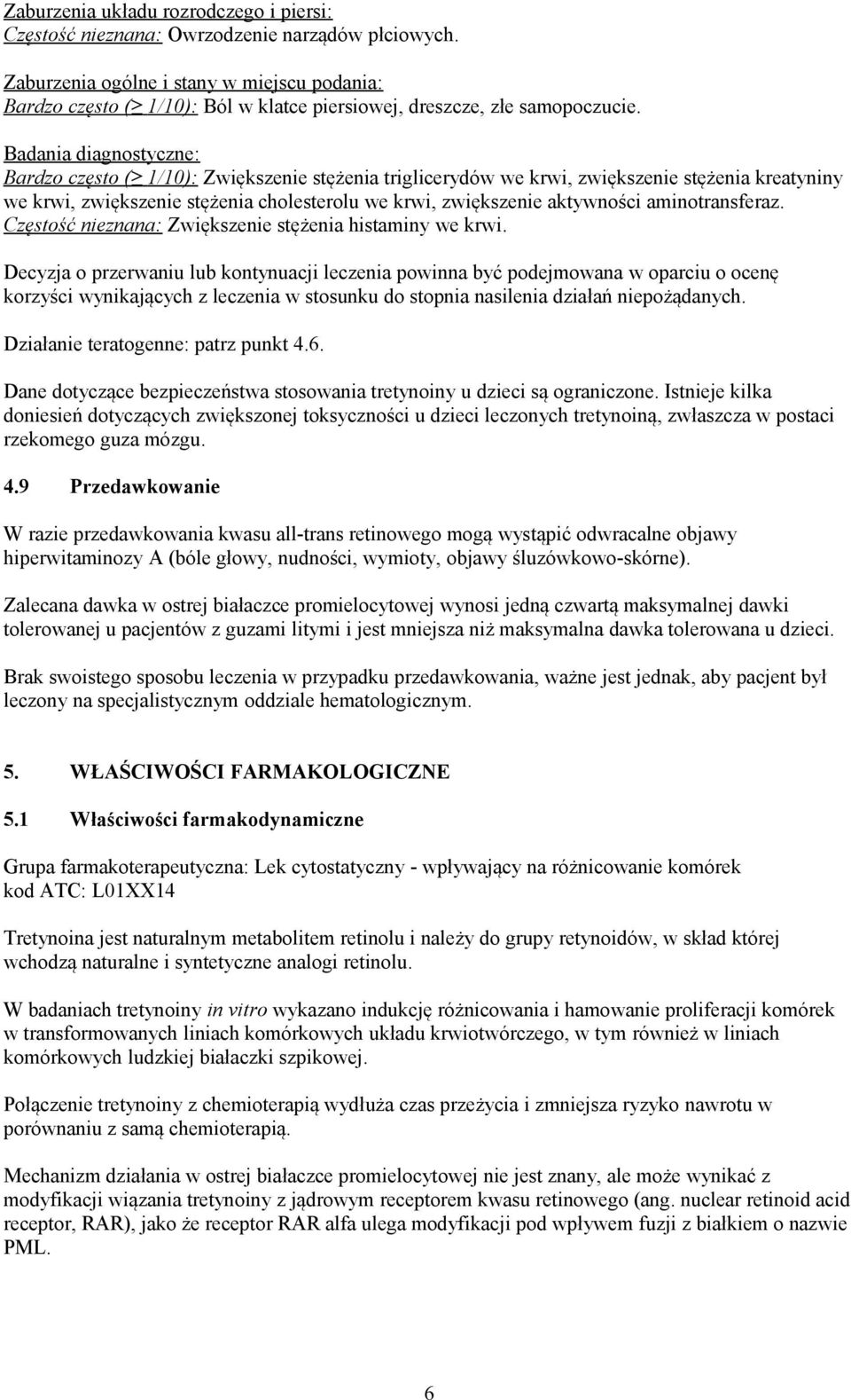 Badania diagnostyczne: Bardzo często ( 1/10): Zwiększenie stężenia triglicerydów we krwi, zwiększenie stężenia kreatyniny we krwi, zwiększenie stężenia cholesterolu we krwi, zwiększenie aktywności