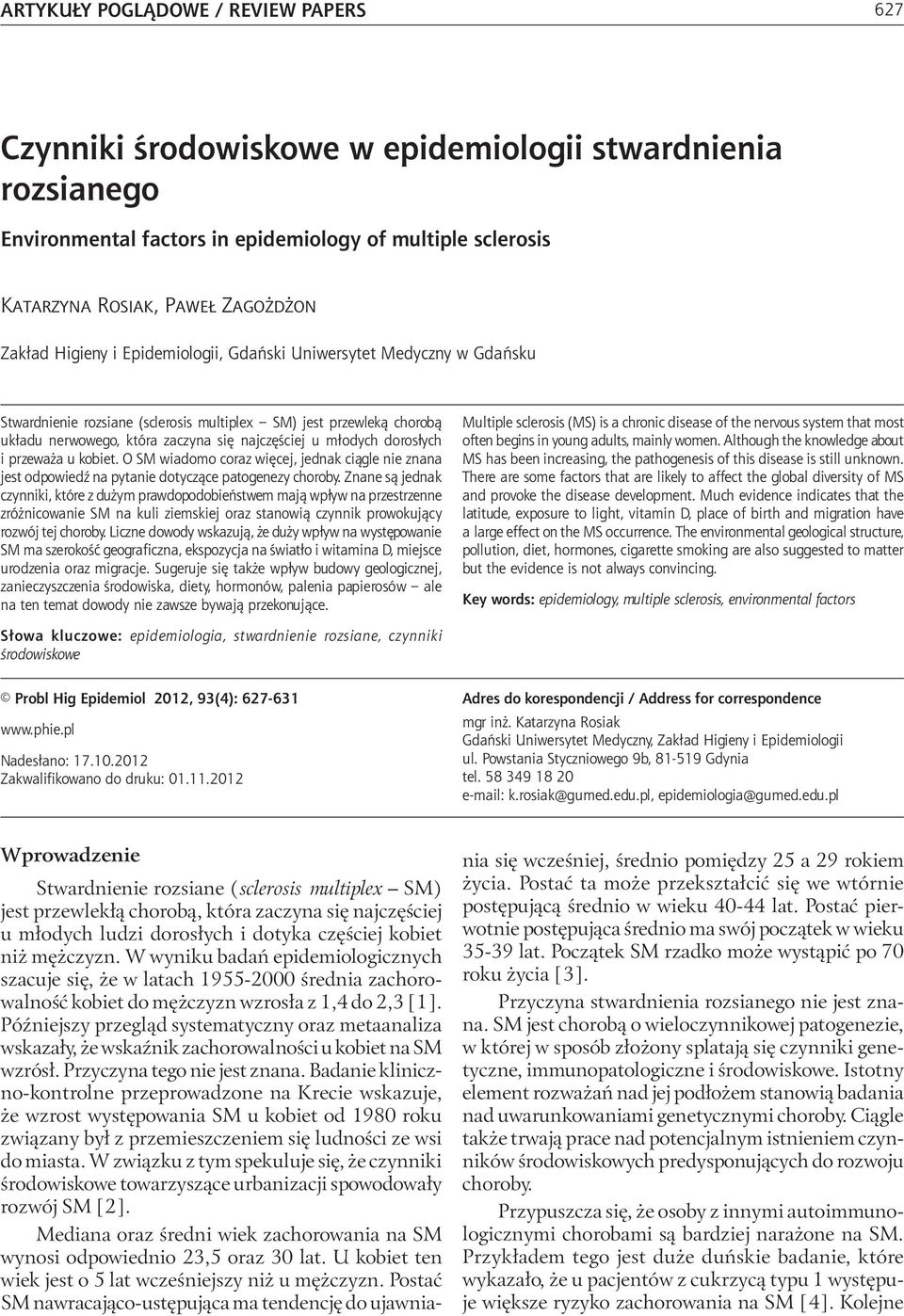 sclerosis Katarzyna Rosiak, Paweł Zagożdżon Zakład Higieny i Epidemiologii, Gdański Uniwersytet Medyczny w Gdańsku Stwardnienie rozsiane (sclerosis multiplex SM) jest przewleką chorobą układu