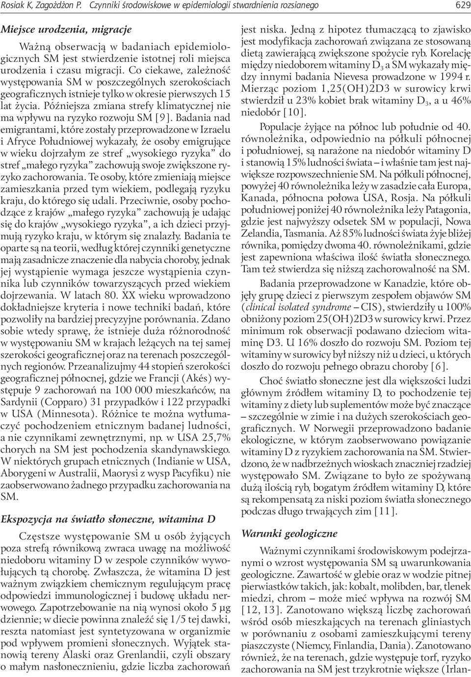 czasu migracji. Co ciekawe, zależność występowania SM w poszczególnych szerokościach geograficznych istnieje tylko w okresie pierwszych 15 lat życia.