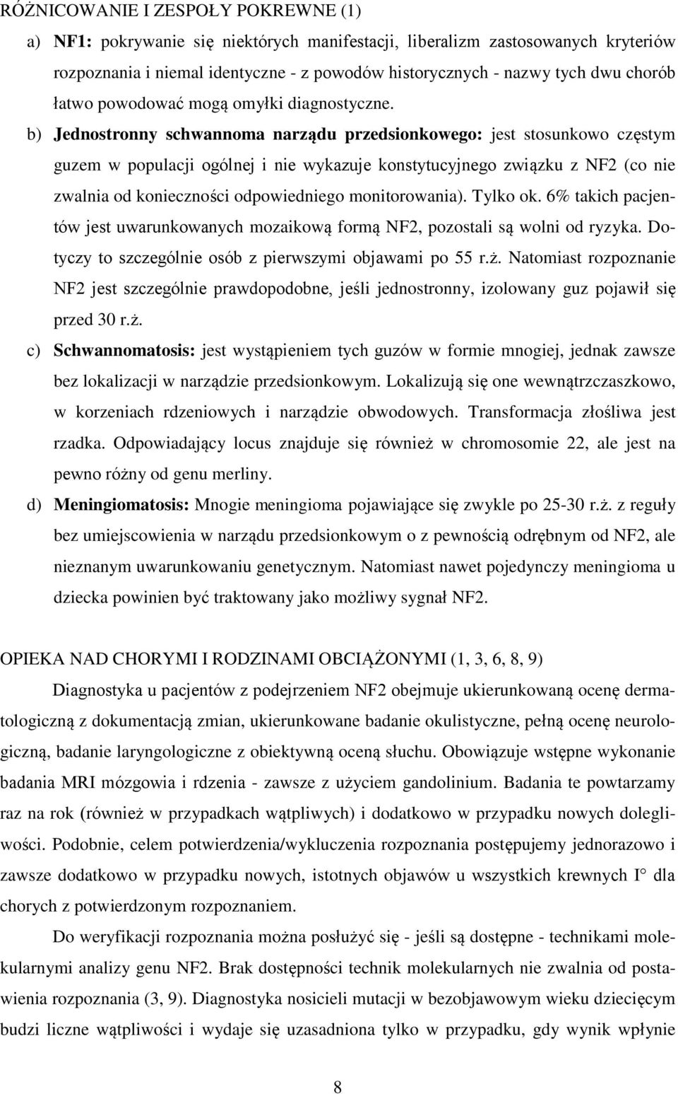 b) Jednostronny schwannoma narządu przedsionkowego: jest stosunkowo częstym guzem w populacji ogólnej i nie wykazuje konstytucyjnego związku z NF2 (co nie zwalnia od konieczności odpowiedniego