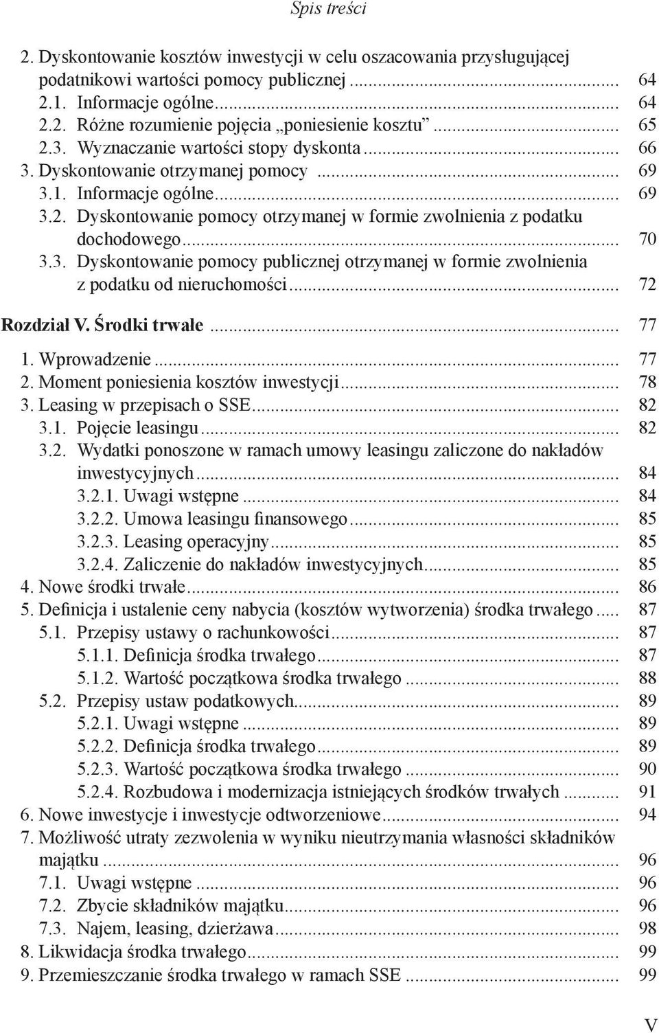 3. Dyskontowanie pomocy publicznej otrzymanej w formie zwolnienia z podatku od nieruchomości... 72 Rozdział V. Środki trwałe... 77 1. Wprowadzenie... 77 2. Moment poniesienia kosztów inwestycji... 78 3.