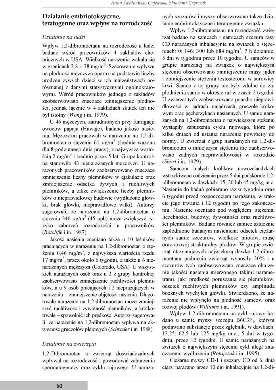 Szacowanie wpływu na płodność mężczyzn oparto na podstawie liczby urodzeń żywych dzieci w ich małżeństwach porównanej z danymi statystycznymi ogólnokrajowymi.