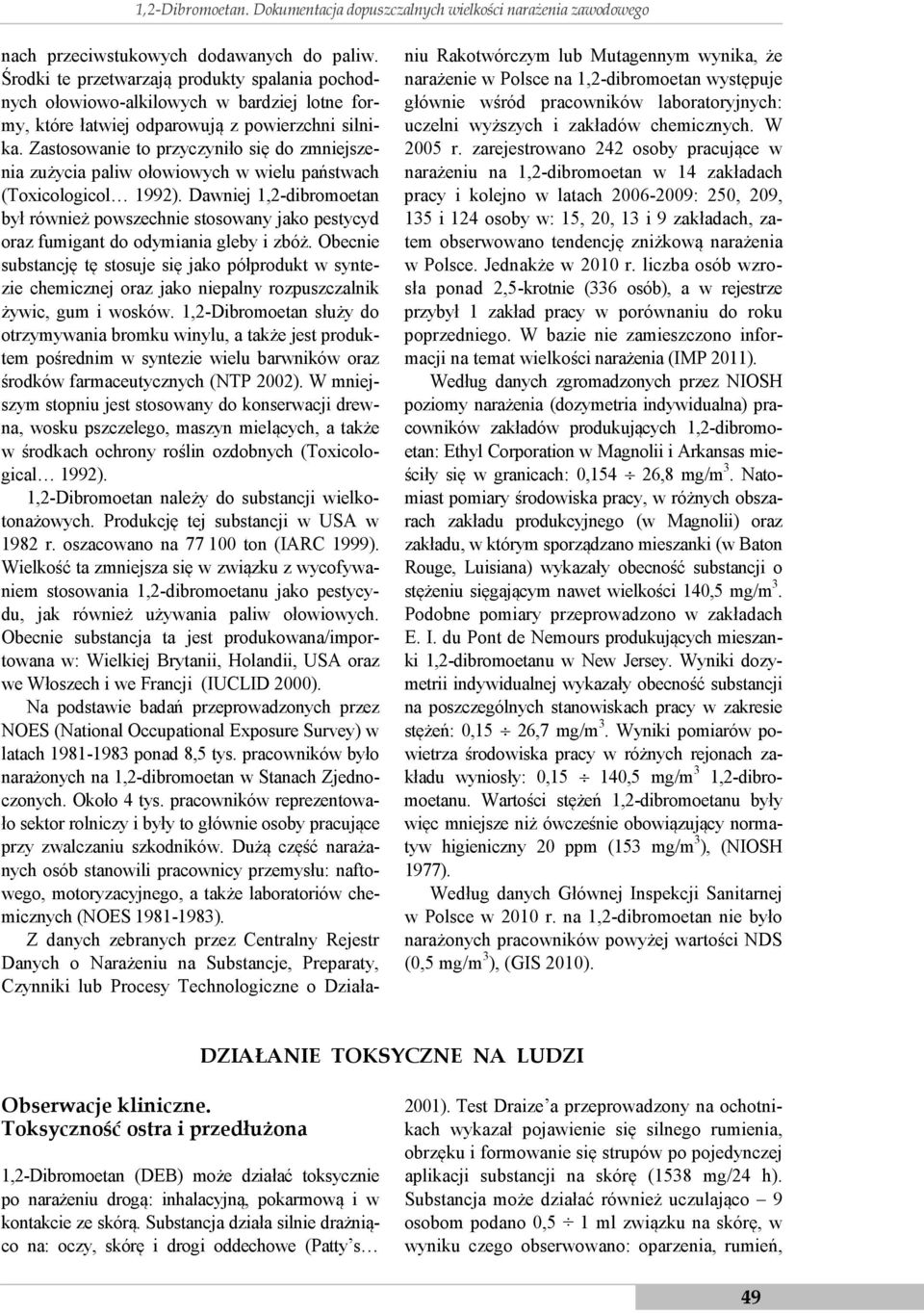 Zastosowanie to przyczyniło się do zmniejszenia zużycia paliw ołowiowych w wielu państwach (Toxicologicol 1992).