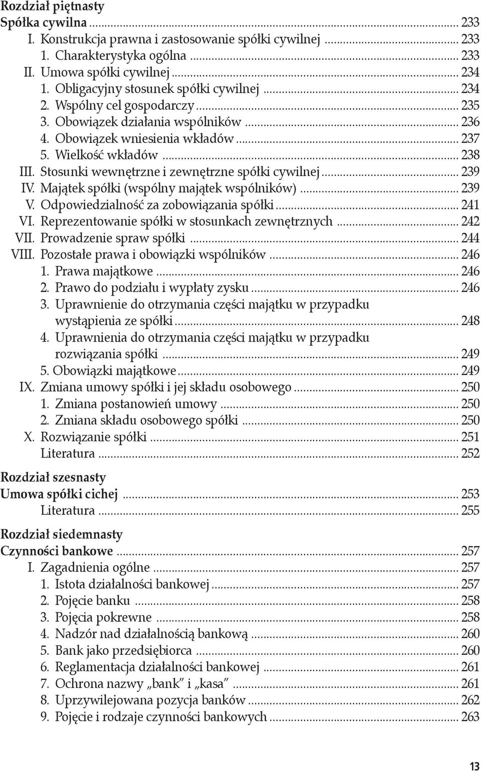 Stosunki wewnętrzne i zewnętrzne spółki cywilnej... 239 IV. Majątek spółki (wspólny majątek wspólników)... 239 V. Odpowiedzialność za zobowiązania spółki... 241 VI.