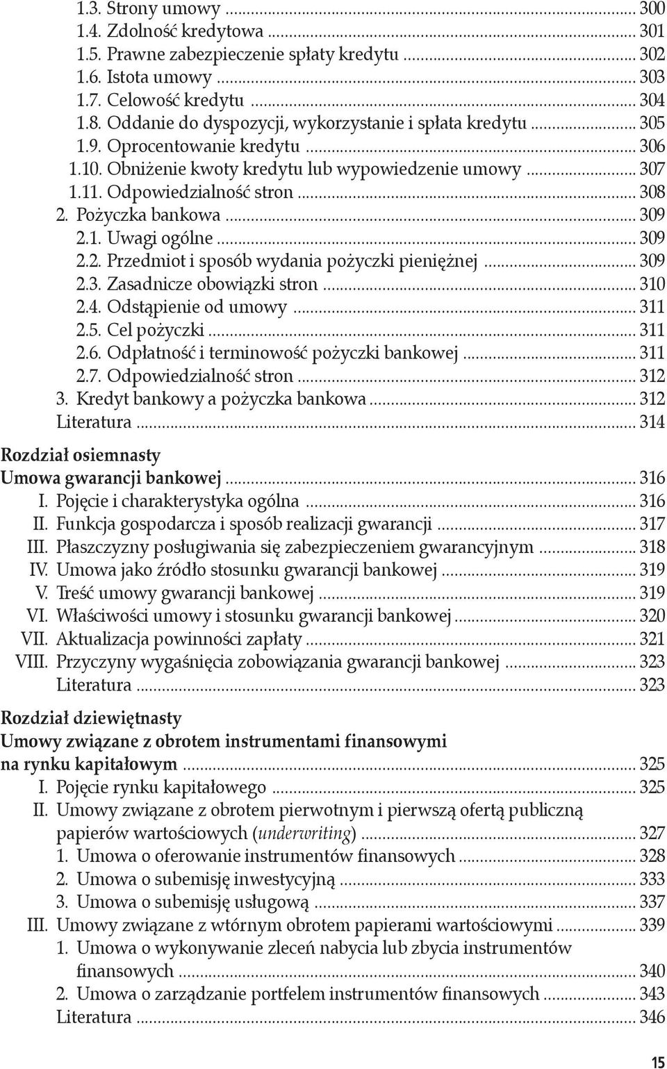 Pożyczka bankowa... 309 2.1. Uwagi ogólne... 309 2.2. Przedmiot i sposób wydania pożyczki pieniężnej... 309 2.3. Zasadnicze obowiązki stron... 310 2.4. Odstąpienie od umowy... 311 2.5. Cel pożyczki.