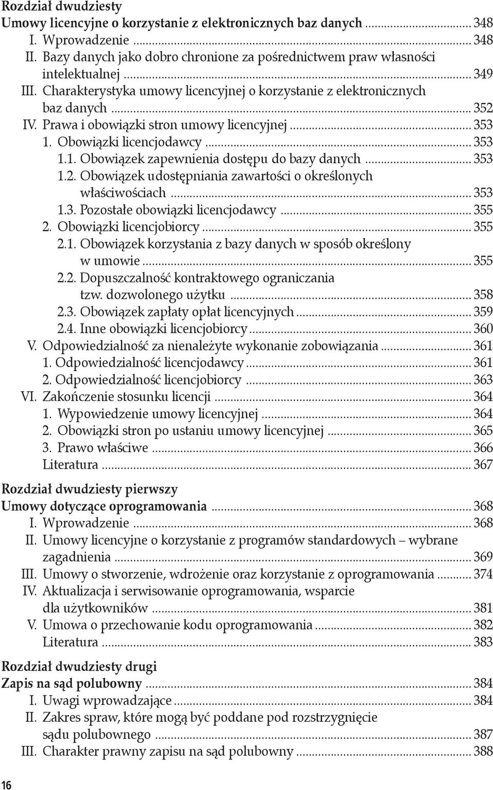 .. 353 1.2. Obowiązek udostępniania zawartości o określonych właściwościach... 353 1.3. Pozostałe obowiązki licencjodawcy... 355 2. Obowiązki licencjobiorcy... 355 2.1. Obowiązek korzystania z bazy danych w sposób określony w umowie.