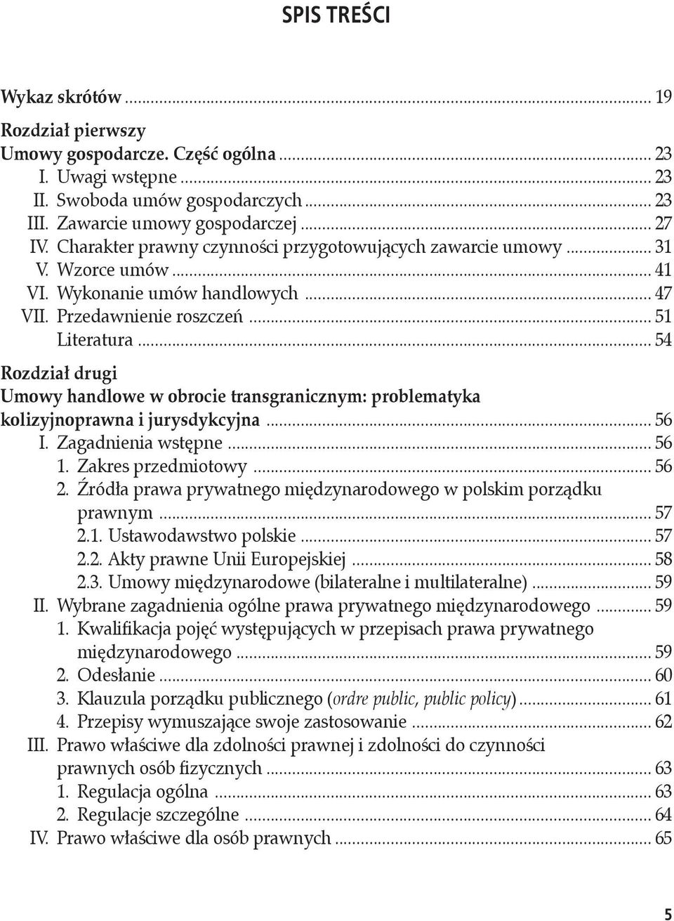 .. 54 Rozdział drugi Umowy handlowe w obrocie transgranicznym: problematyka kolizyjnoprawna i jurysdykcyjna... 56 I. Zagadnienia wstępne... 56 1. Zakres przedmiotowy... 56 2.