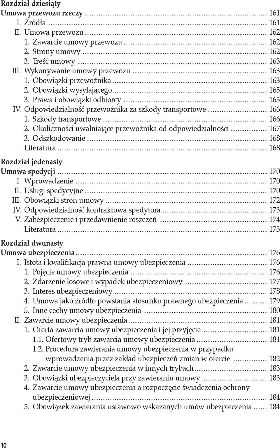 Szkody transportowe... 166 2. Okoliczności uwalniające przewoźnika od odpowiedzialności... 167 3. Odszkodowanie... 168 Literatura... 168 Rozdział jedenasty Umowa spedycji... 170 I. Wprowadzenie.