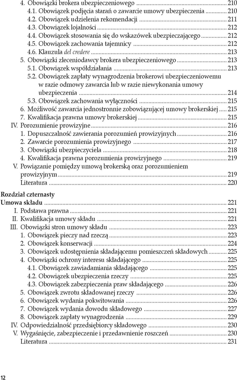 .. 214 5.3. Obowiązek zachowania wyłączności... 215 6. Możliwość zawarcia jednostronnie zobowiązującej umowy brokerskiej... 215 7. Kwalifikacja prawna umowy brokerskiej... 215 IV.