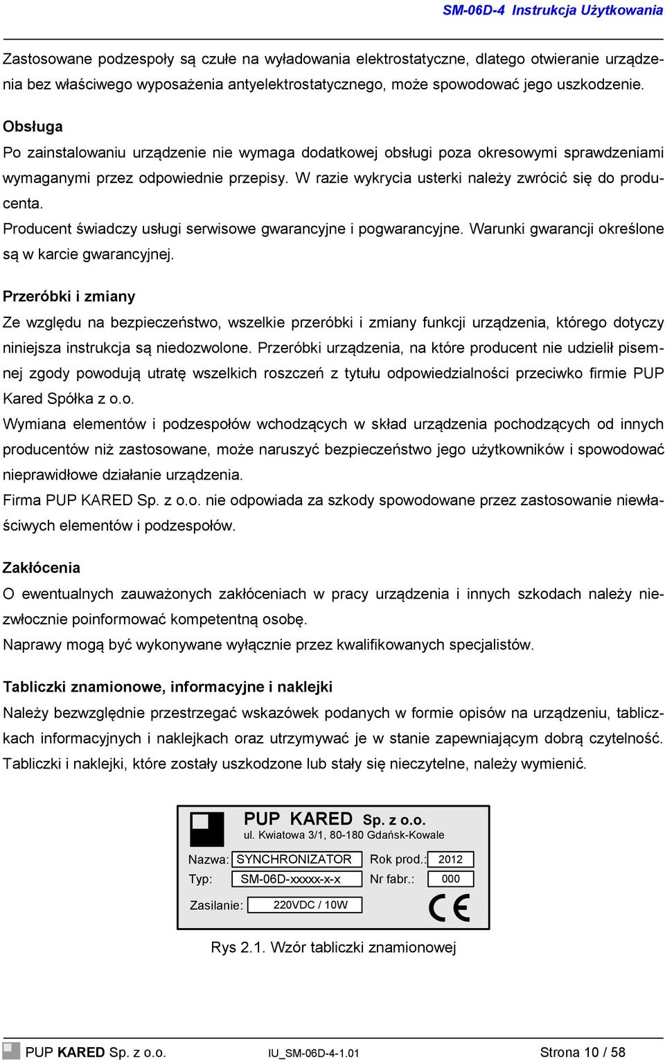 Producent świadczy usługi serwisowe gwarancyjne i pogwarancyjne. Warunki gwarancji określone są w karcie gwarancyjnej.