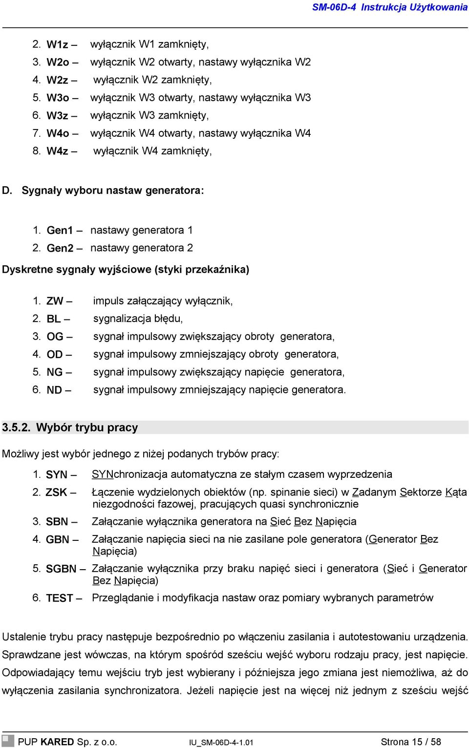 Gen2 nastawy generatora 2 Dyskretne sygnały wyjściowe (styki przekaźnika) 1. ZW impuls załączający wyłącznik, 2. BL sygnalizacja błędu, 3. OG sygnał impulsowy zwiększający obroty generatora, 4.
