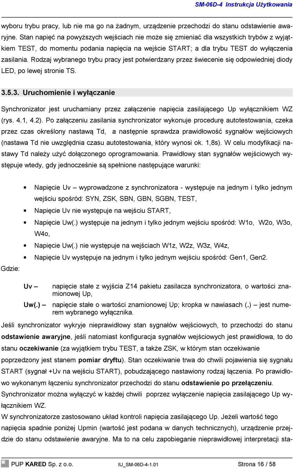 Rodzaj wybranego trybu pracy jest potwierdzany przez świecenie się odpowiedniej diody LED, po lewej stronie TS. 3.