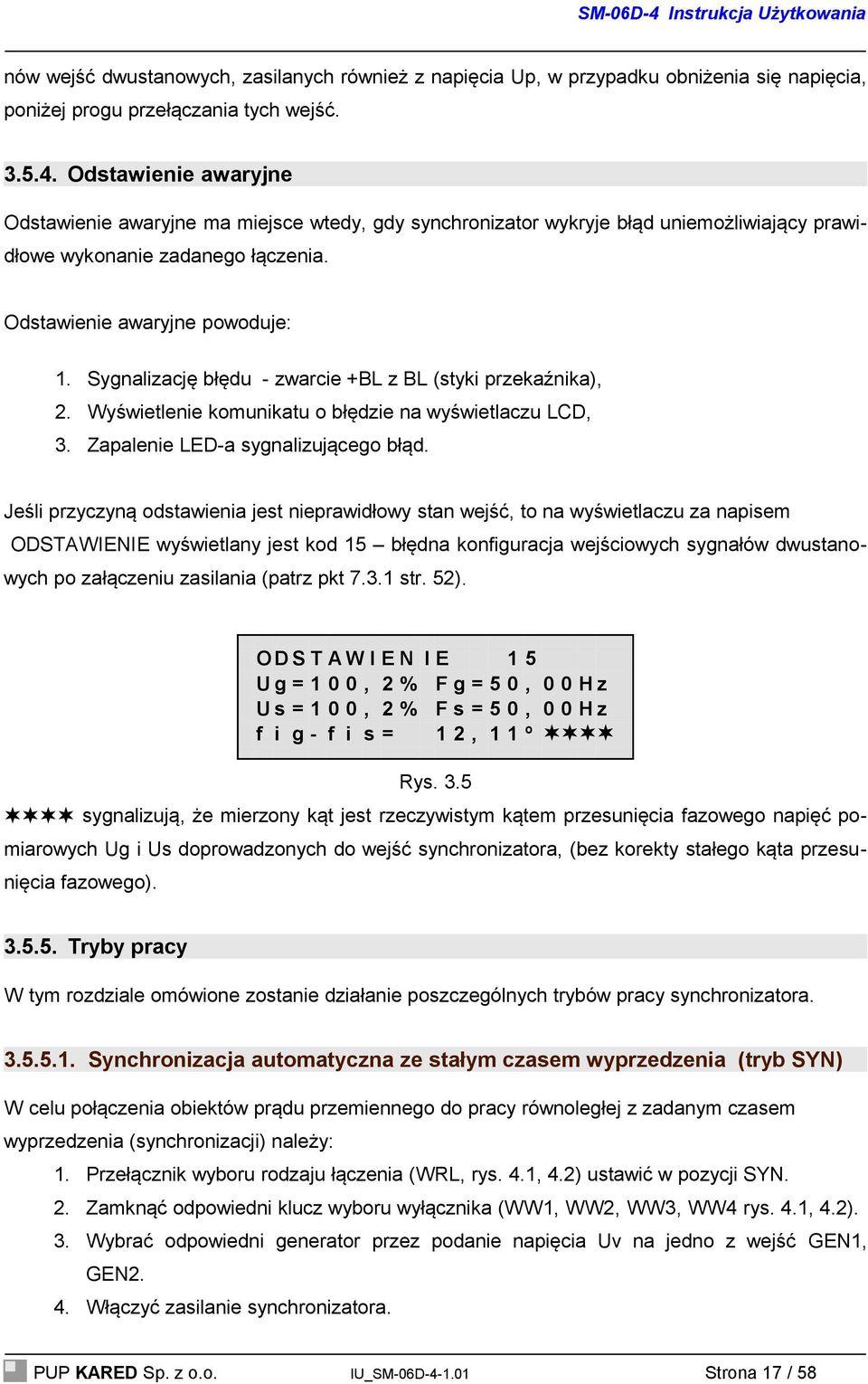Sygnalizację błędu - zwarcie +BL z BL (styki przekaźnika), 2. Wyświetlenie komunikatu o błędzie na wyświetlaczu LCD, 3. Zapalenie LED-a sygnalizującego błąd.