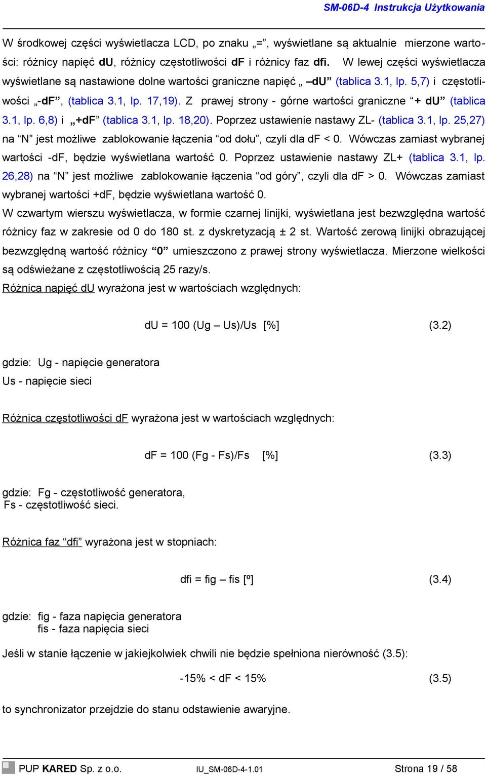 Z prawej strony - górne wartości graniczne + du (tablica 3.1, lp. 6,8) i +df (tablica 3.1, lp. 18,20). Poprzez ustawienie nastawy ZL- (tablica 3.1, lp. 25,27) na N jest możliwe zablokowanie łączenia od dołu, czyli dla df < 0.