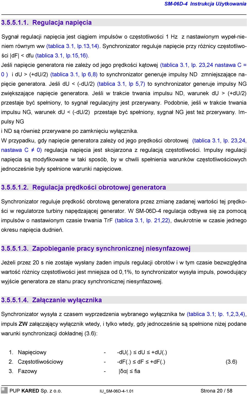 1, lp 6,8) to synchronizator generuje impulsy ND zmniejszające napięcie generatora. Jeśli du < (-du/2) (tablica 3.1, lp 5,7) to synchronizator generuje impulsy NG zwiększające napięcie generatora.