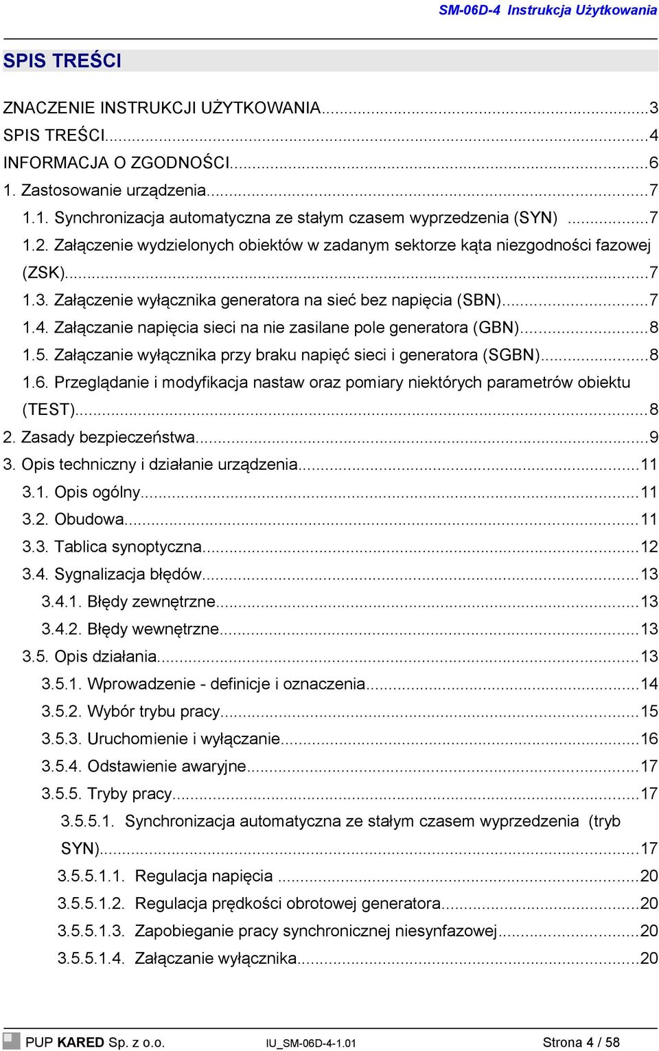 Załączanie napięcia sieci na nie zasilane pole generatora (GBN)...8 1.5. Załączanie wyłącznika przy braku napięć sieci i generatora (SGBN)...8 1.6.