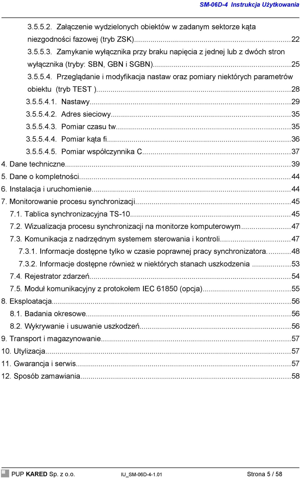 ..36 3.5.5.4.5. Pomiar współczynnika C...37 4. Dane techniczne...39 5. Dane o kompletności...44 6. Instalacja i uruchomienie...44 7. Monitorowanie procesu synchronizacji...45 7.1.