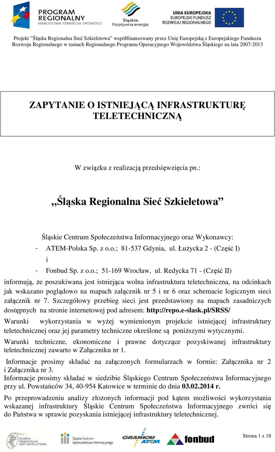 Redycka 71 - (Część II) informują, że poszukiwana jest istniejąca wolna infrastruktura teletechniczna, na odcinkach jak wskazano poglądowo na mapach załącznik nr 5 i nr 6 oraz schemacie logicznym