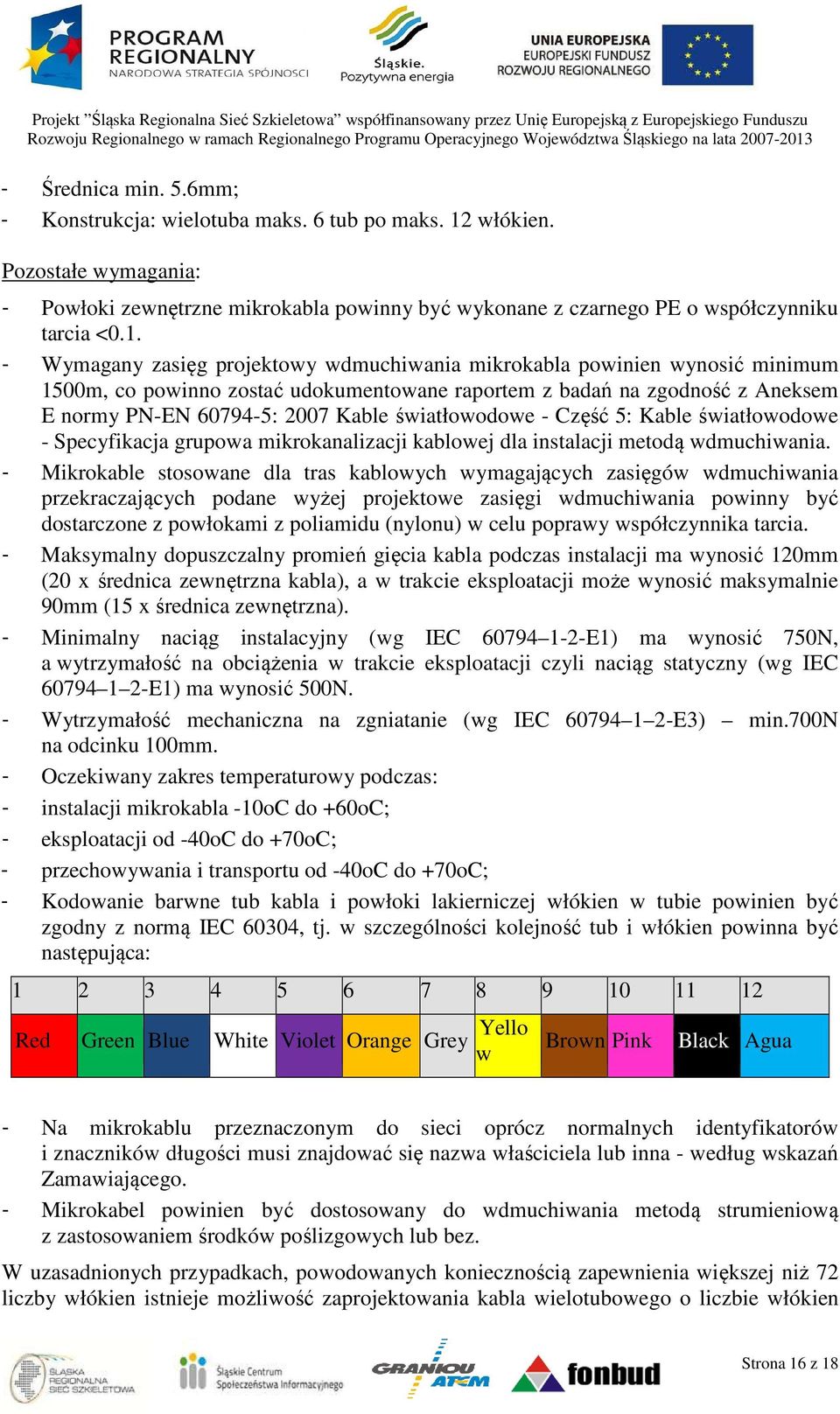 - Wymagany zasięg projektowy wdmuchiwania mikrokabla powinien wynosić minimum 1500m, co powinno zostać udokumentowane raportem z badań na zgodność z Aneksem E normy PN-EN 60794-5: 2007 Kable