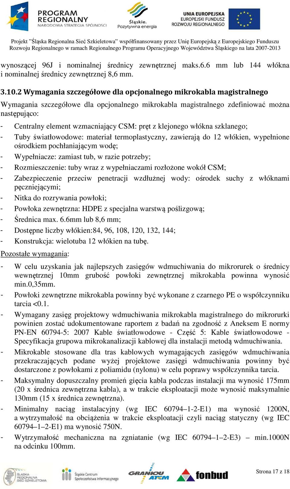 pręt z klejonego włókna szklanego; - Tuby światłowodowe: materiał termoplastyczny, zawierają do 12 włókien, wypełnione ośrodkiem pochłaniającym wodę; - Wypełniacze: zamiast tub, w razie potrzeby; -