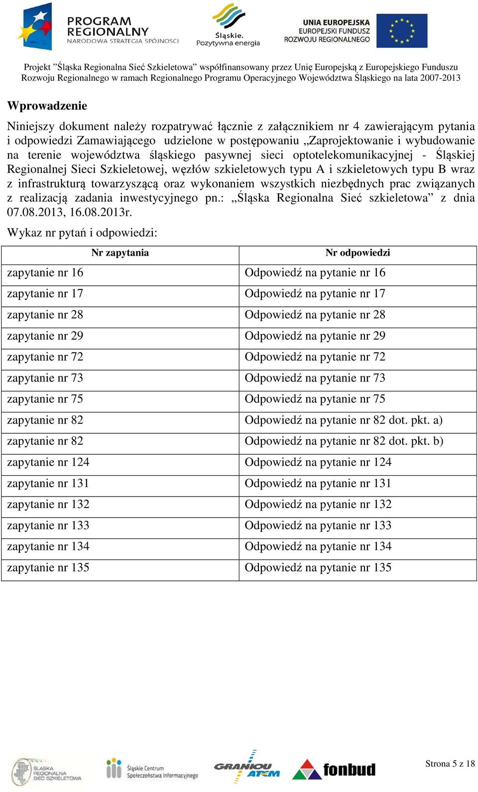 wykonaniem wszystkich niezbędnych prac związanych z realizacją zadania inwestycyjnego pn.: Śląska Regionalna Sieć szkieletowa z dnia 07.08.2013, 16.08.2013r.