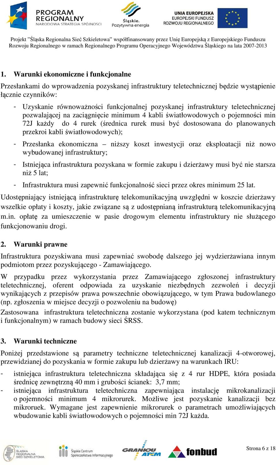 światłowodowych); - Przesłanka ekonomiczna niższy koszt inwestycji oraz eksploatacji niż nowo wybudowanej infrastruktury; - Istniejąca infrastruktura pozyskana w formie zakupu i dzierżawy musi być