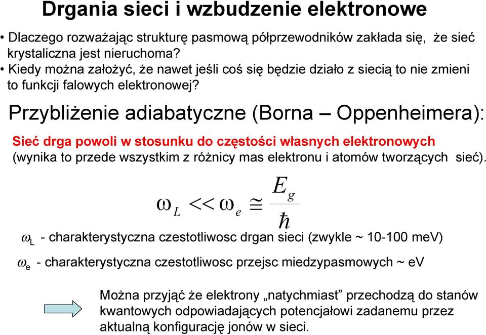 Pzybliżenie adiabatyczne (Bona Oppenheimea: Sieć dga powoli w stosunku do częstości własnych elektonowych (wynika to pzede wszystkim z óżnicy mas elektonu i atomów twozących