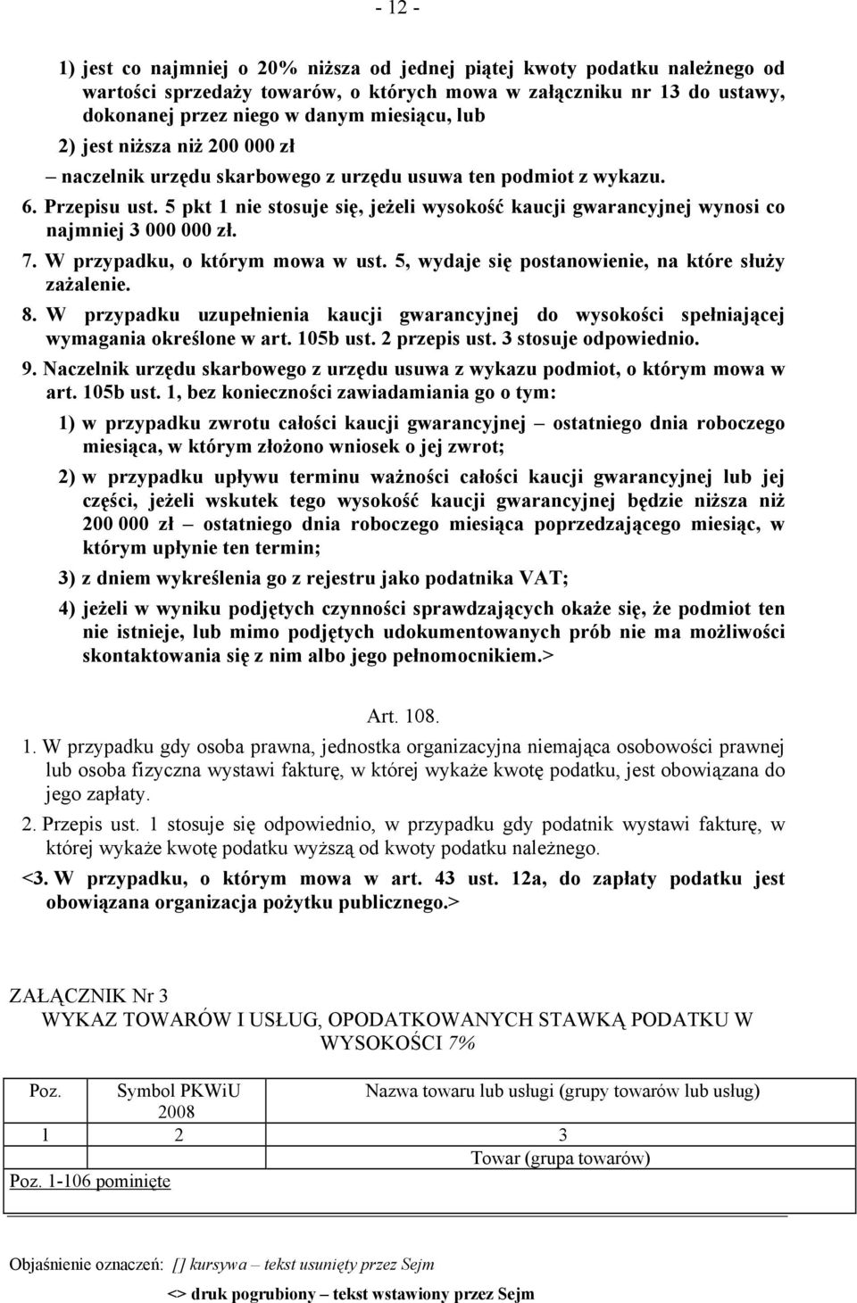 5 pkt 1 nie stosuje się, jeżeli wysokość kaucji gwarancyjnej wynosi co najmniej 3 000 000 zł. 7. W przypadku, o którym mowa w ust. 5, wydaje się postanowienie, na które służy zażalenie. 8.