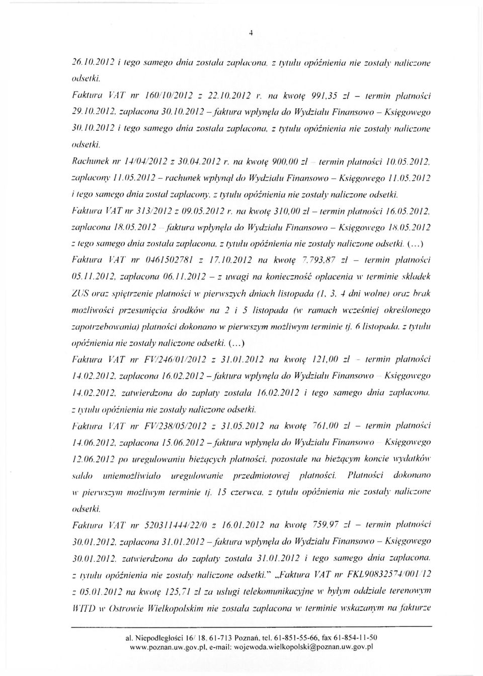 na kwotę 900,00 zł termin płatności 10.05.2012. zapłacony 11.05.2012 rachunek wpłynął do Wydziału Finansowo - Księgowego 11.05.2012 i lego samego dnia został zapłacony, z tytułu opóźnienia nie zostały naliczone odsetki.