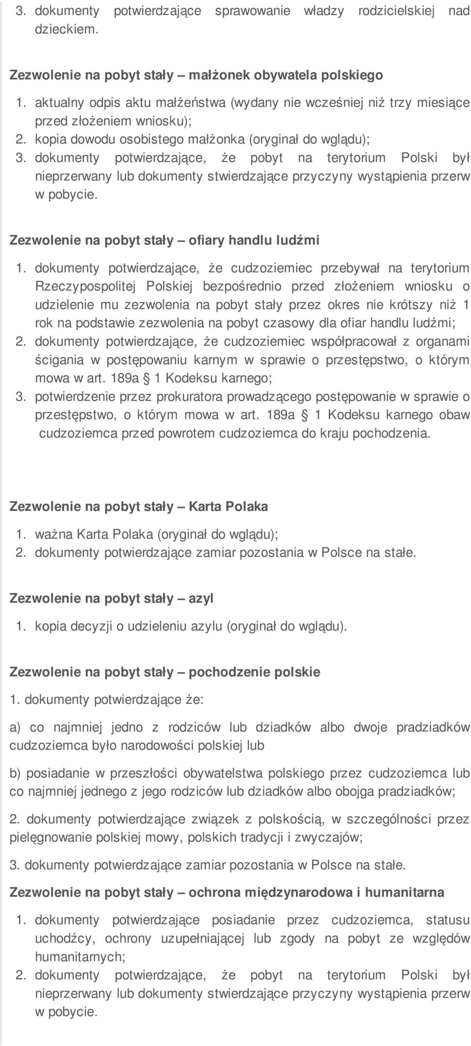 dokumenty potwierdzające, że pobyt na terytorium Polski był nieprzerwany lub dokumenty stwierdzające przyczyny wystąpienia przerw w pobycie. Zezwolenie na pobyt stały ofiary handlu ludźmi 1.