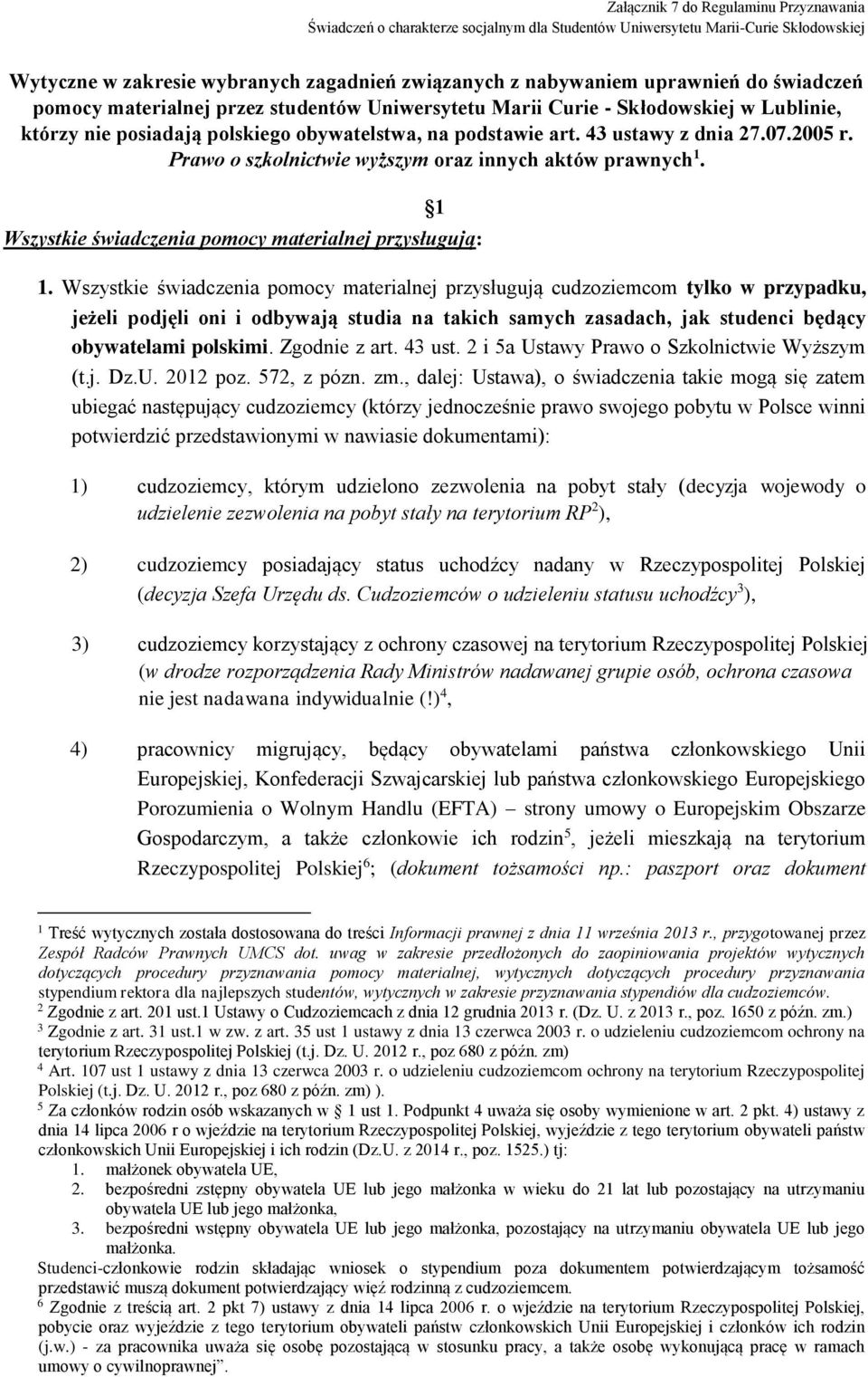 Wszystkie świadczenia pomocy materialnej przysługują cudzoziemcom tylko w przypadku, jeżeli podjęli oni i odbywają studia na takich samych zasadach, jak studenci będący obywatelami polskimi.