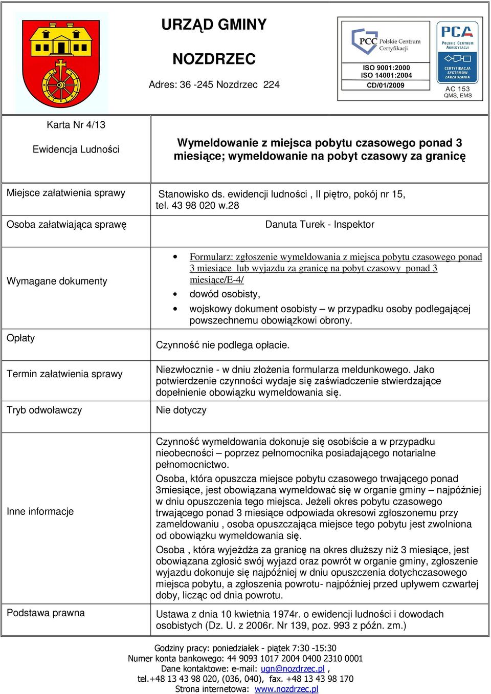 osobisty, wojskowy dokument osobisty w przypadku osoby podlegającej powszechnemu obowiązkowi obrony. Czynność nie podlega opłacie. Niezwłocznie - w dniu złoŝenia formularza meldunkowego.