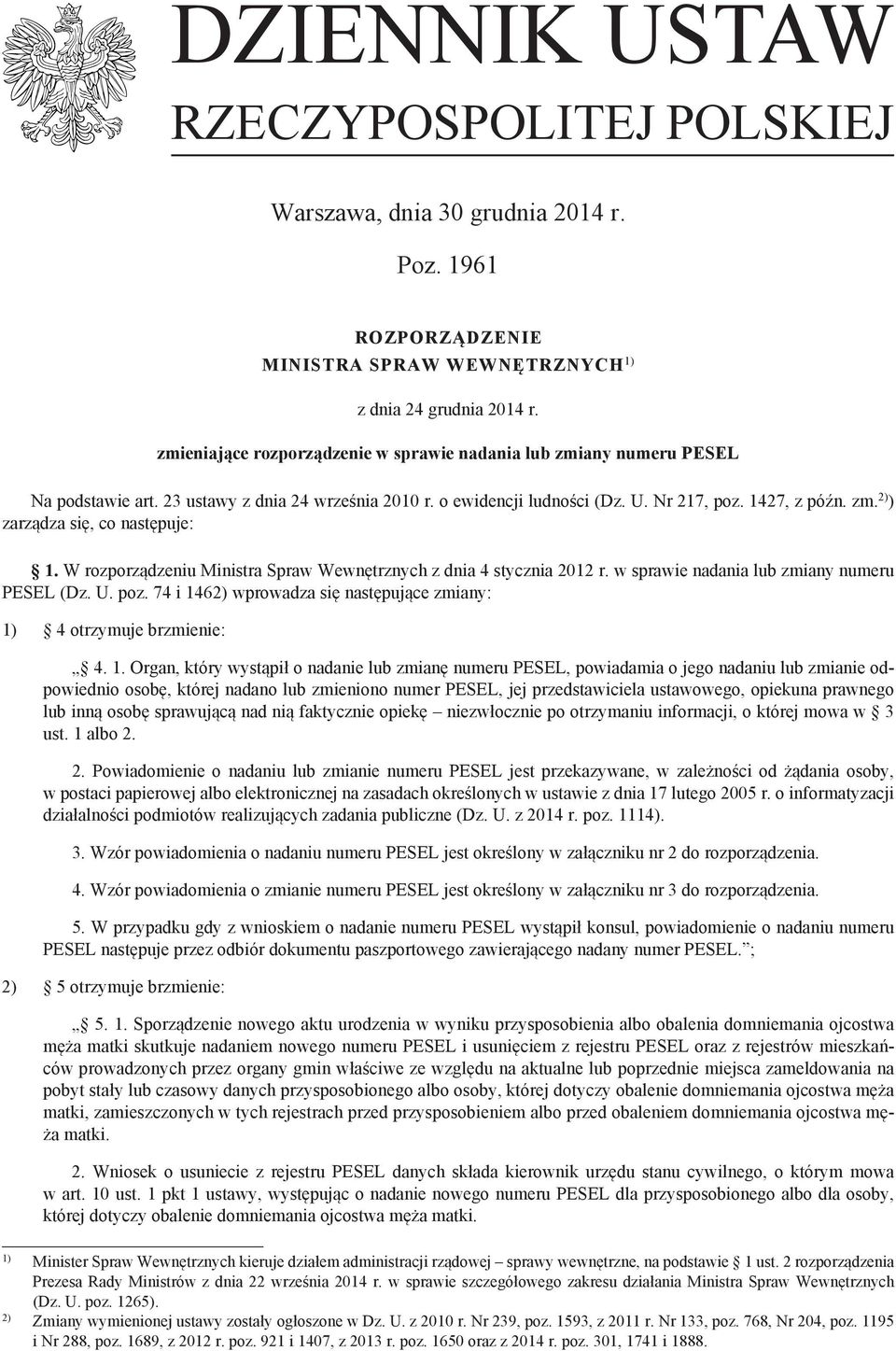 W rozporządzeniu Ministra Spraw Wewnętrznych z dnia stycznia 2012 r. w sprawie nadania lub zmiany numeru PESEL (Dz. U. poz. 7 i 16