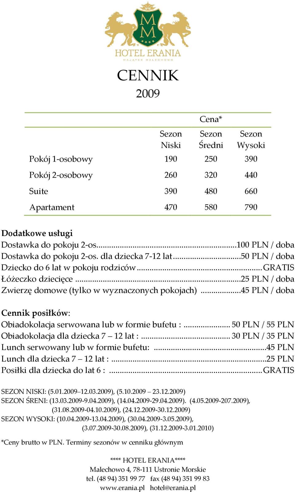 ..45 PLN / doba Cennik posiłków: Obiadokolacja serwowana lub w formie bufetu :... 50 PLN / 55 PLN Obiadokolacja dla dziecka 7 12 lat :... 30 PLN / 35 PLN Lunch serwowany lub w formie bufetu:.