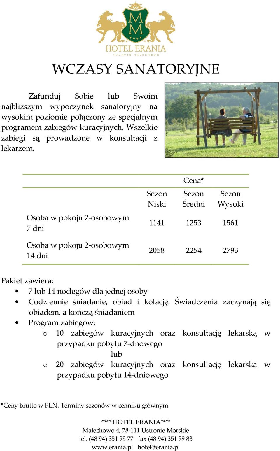 Osoba w pokoju 2-osobowym 7 dni Osoba w pokoju 2-osobowym 14 dni 1141 1253 1561 2058 2254 2793 7 lub 14 noclegów dla jednej osoby Codziennie śniadanie,