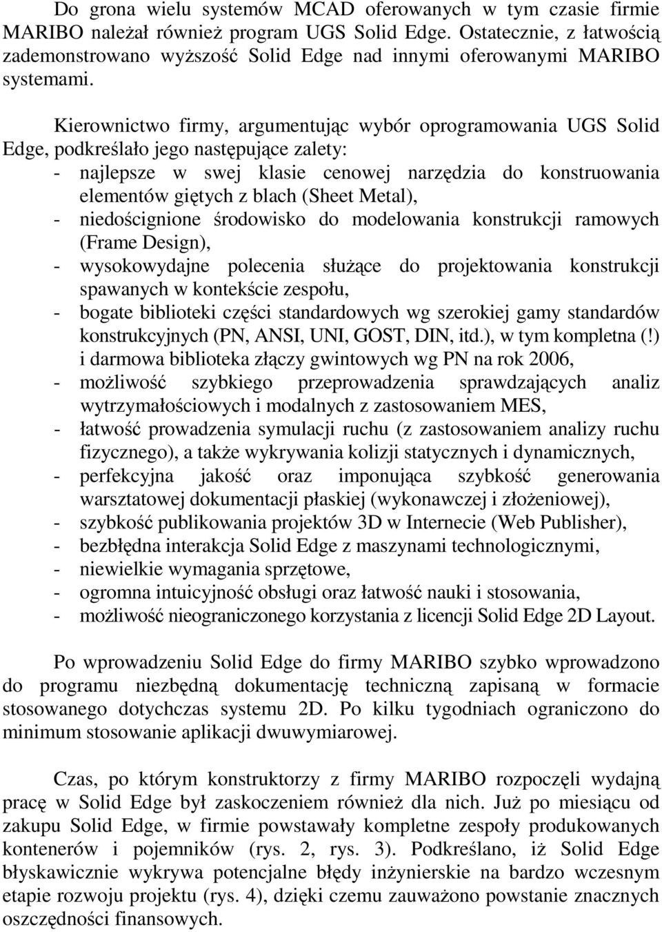 Kierownictwo firmy, argumentując wybór oprogramowania UGS Solid Edge, podkreślało jego następujące zalety: - najlepsze w swej klasie cenowej narzędzia do konstruowania elementów giętych z blach