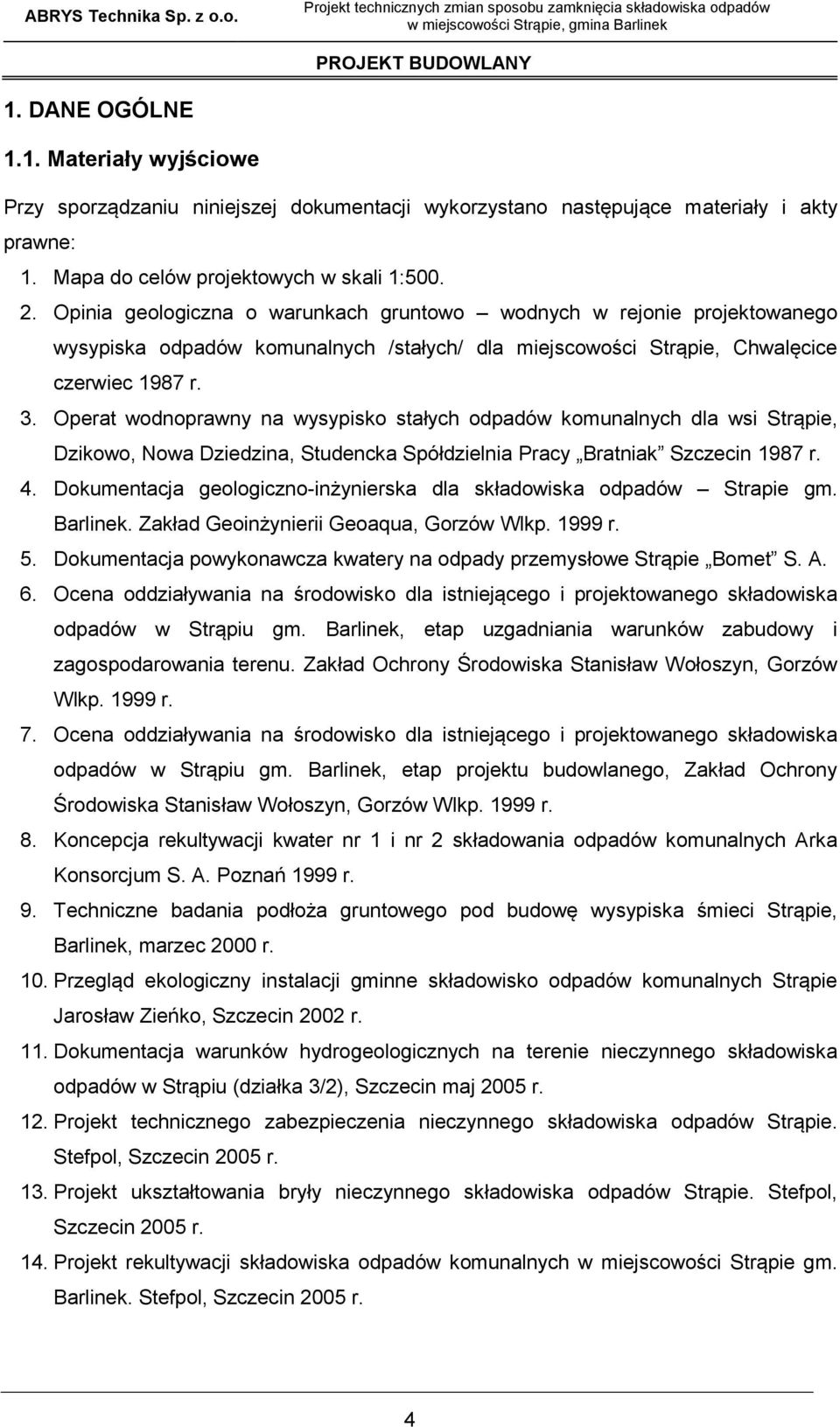 Opinia geologiczna o warunkach gruntowo wodnych w rejonie projektowanego wysypiska odpadów komunalnych /stałych/ dla miejscowości Strąpie, Chwalęcice czerwiec 1987 r. 3.