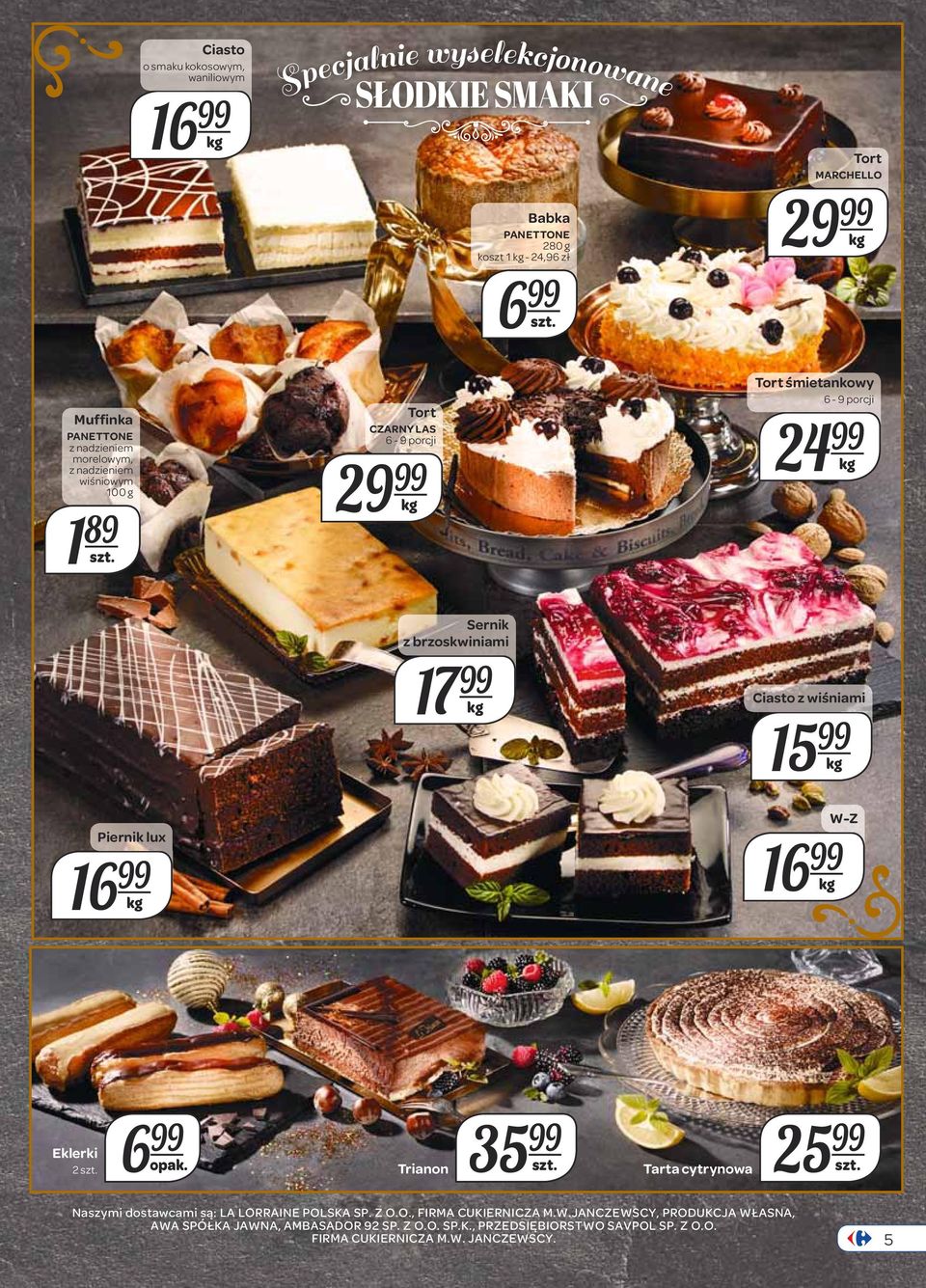 Piernik lux 16 Tort CZARNY LAS 6-9 porcji 29 Sernik z brzoskwiniami 17 Tort śmietankowy 6-9 porcji 24 Ciasto z wiśniami 15 W-Z 16 Eklerki 2 szt.