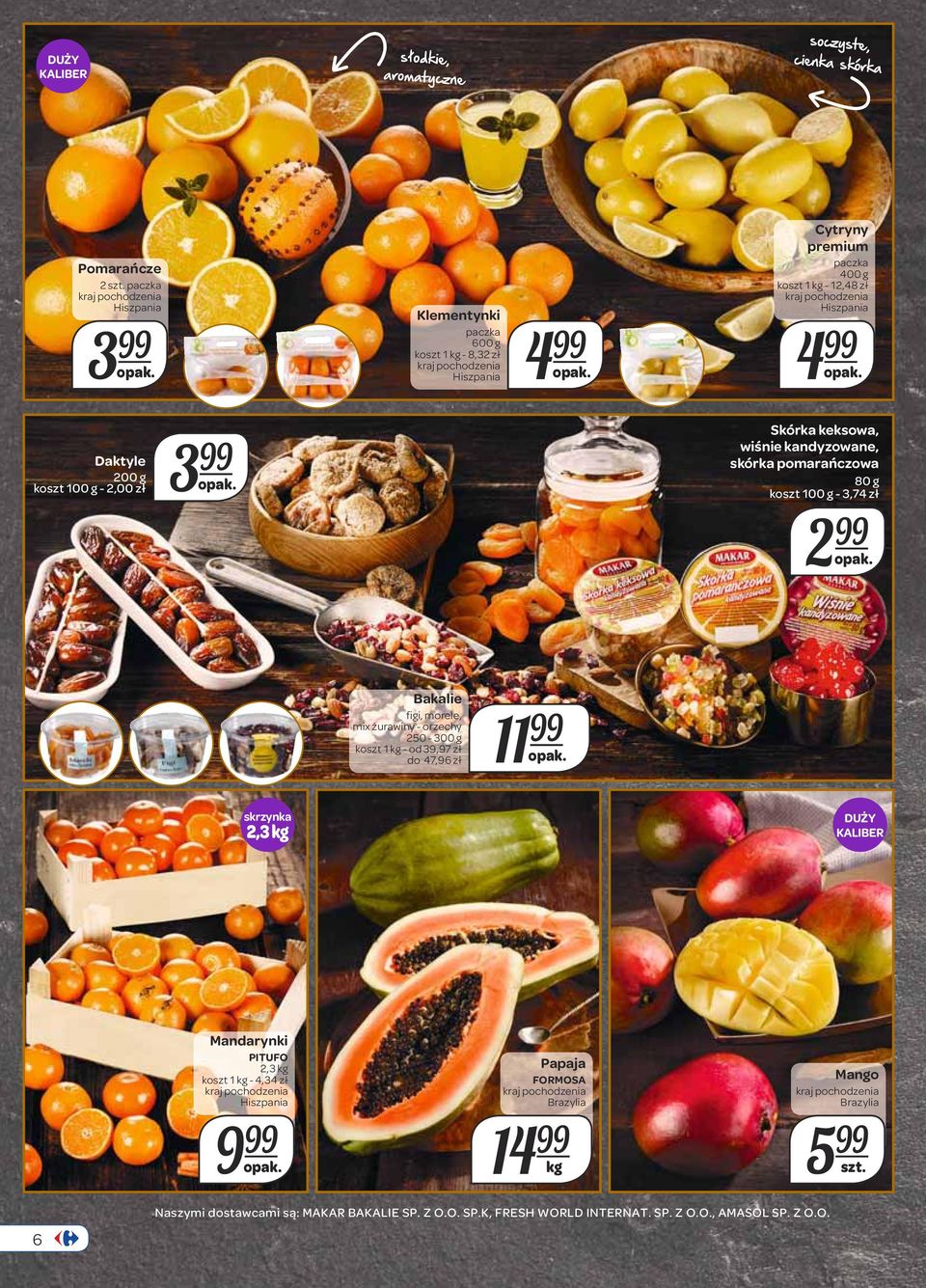 Daktyle 200 g koszt - 2,00 zł 3 Skórka keksowa, wiśnie kandyzowane, skórka pomarańczowa 80 g koszt - 3,74 zł 2 Bakalie figi, morele, mix żurawiny - orzechy 250-300 g koszt 1 - od 39,97