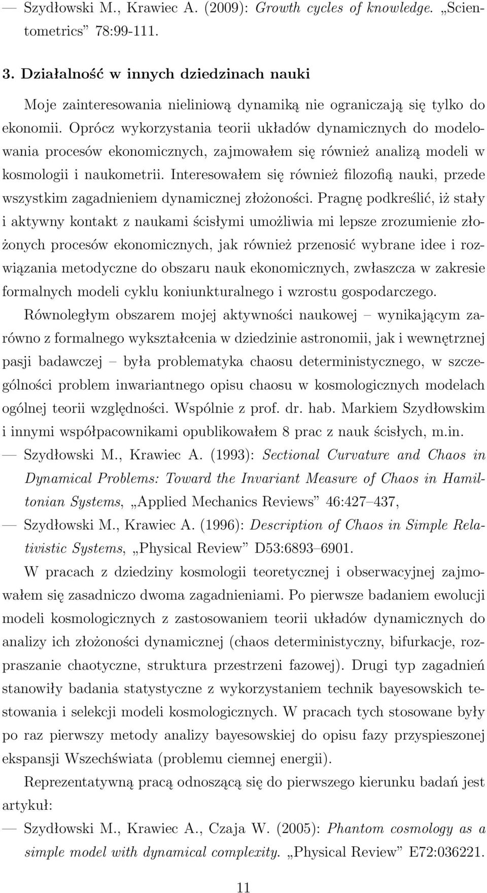 Oprócz wykorzystania teorii układów dynamicznych do modelowania procesów ekonomicznych, zajmowałem się również analizą modeli w kosmologii i naukometrii.