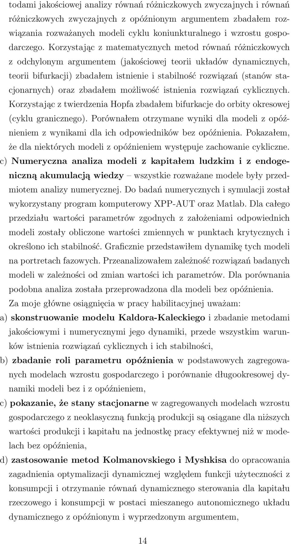 Korzystając z matematycznych metod równań różniczkowych z odchylonym argumentem (jakościowej teorii układów dynamicznych, teorii bifurkacji) zbadałem istnienie i stabilność rozwiązań (stanów