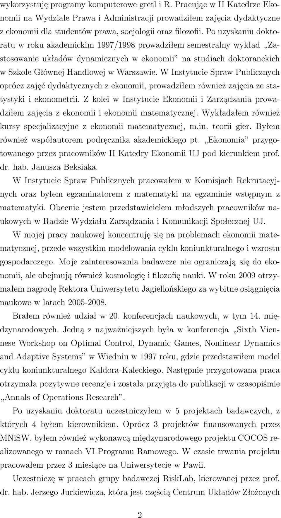 Po uzyskaniu doktoratu w roku akademickim 1997/1998 prowadziłem semestralny wykład Zastosowanie układów dynamicznych w ekonomii na studiach doktoranckich w Szkole Głównej Handlowej w Warszawie.