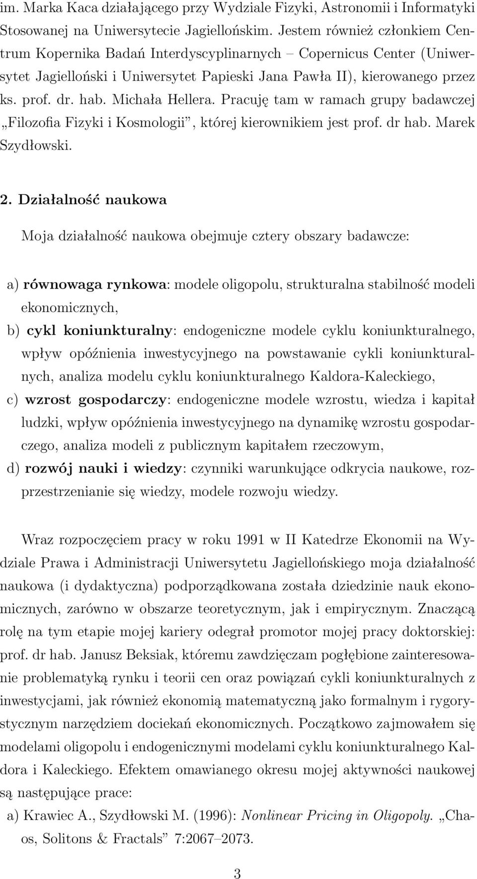 Michała Hellera. Pracuję tam w ramach grupy badawczej Filozofia Fizyki i Kosmologii, której kierownikiem jest prof. dr hab. Marek Szydłowski. 2.