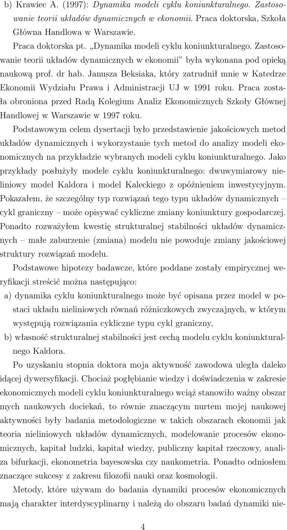 Janusza Beksiaka, który zatrudnił mnie w Katedrze Ekonomii Wydziału Prawa i Administracji UJ w 1991 roku.