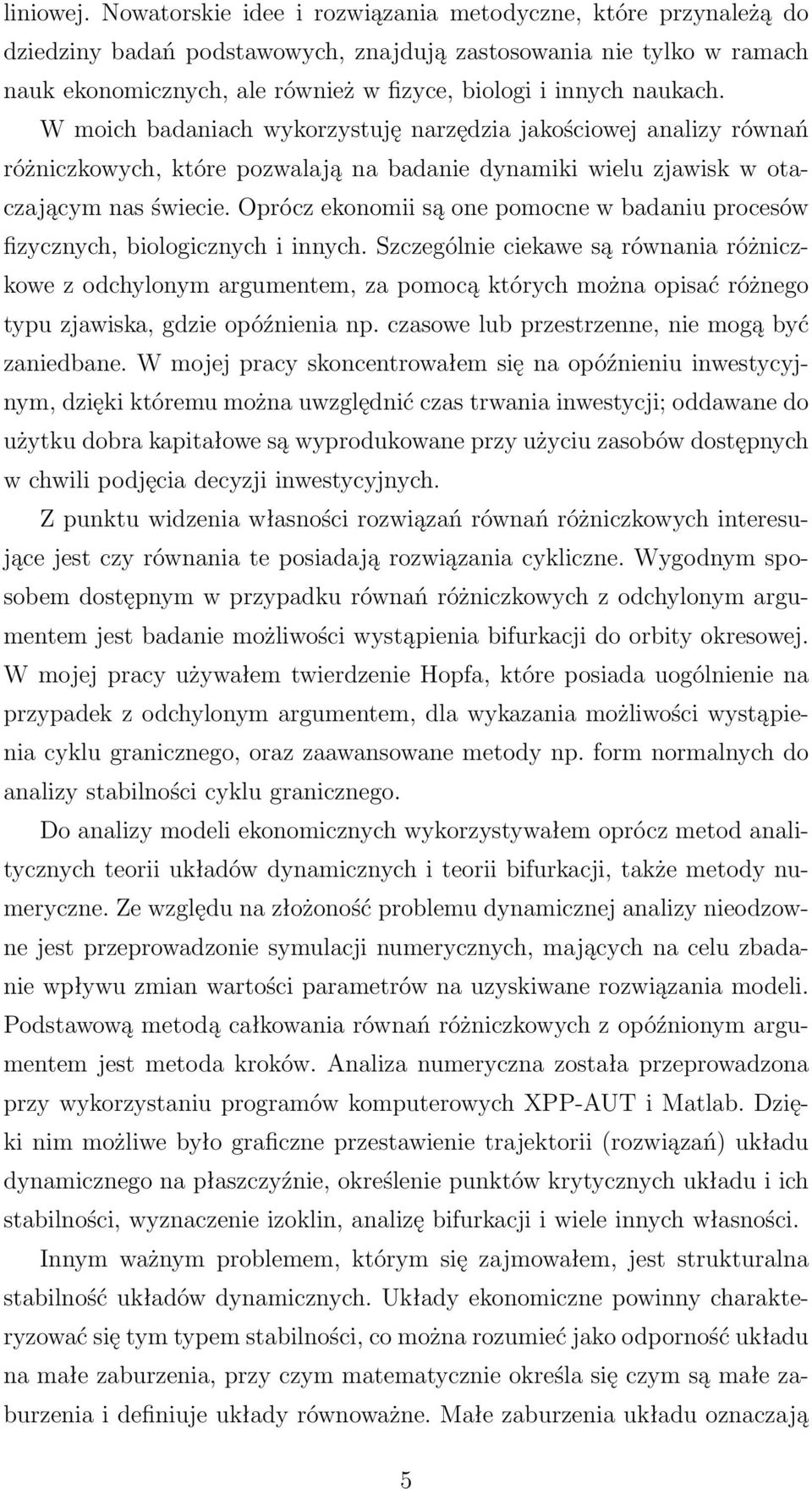 naukach. W moich badaniach wykorzystuję narzędzia jakościowej analizy równań różniczkowych, które pozwalają na badanie dynamiki wielu zjawisk w otaczającym nas świecie.