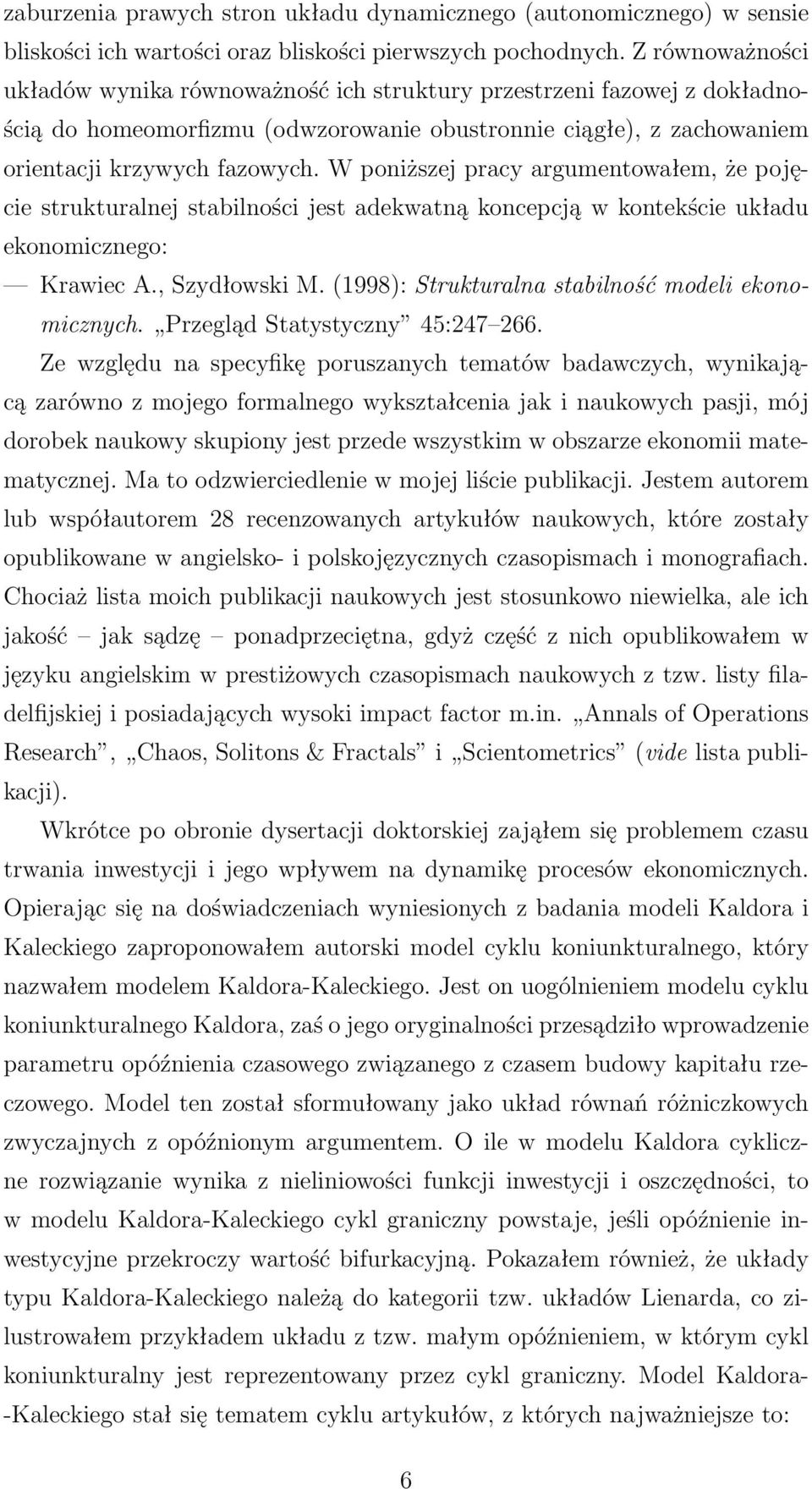 W poniższej pracy argumentowałem, że pojęcie strukturalnej stabilności jest adekwatną koncepcją w kontekście układu ekonomicznego: Krawiec A., Szydłowski M.