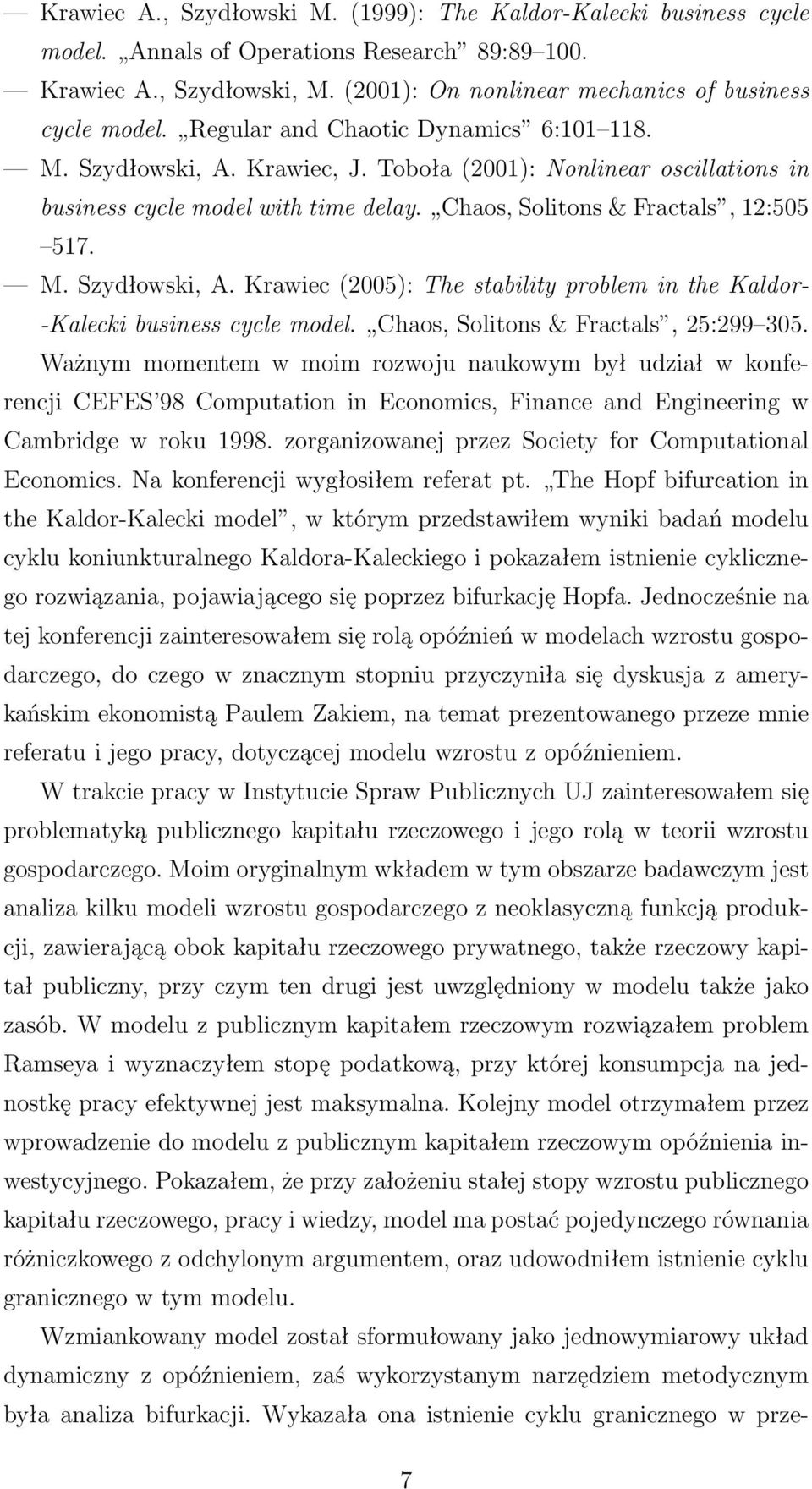 Chaos, Solitons & Fractals, 25:299 305. Ważnym momentem w moim rozwoju naukowym był udział w konferencji CEFES 98 Computation in Economics, Finance and Engineering w Cambridge w roku 1998.